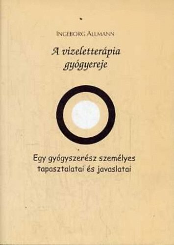 Ingeborg Allmann - A vizeletterápia gyógyereje - Egy gyógyszerész személyes tapasztalatai és javaslatai