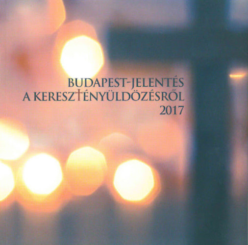 Budapest-jelentés a keresztényüldözésről 2017