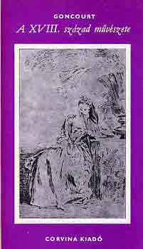 Edmond s Jules de Goncourt - A XVIII. szzad mvszete s egyb mvszettrtneti tanulmnyok