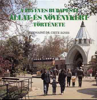 Szidnainé Dr. Csetet Ágnes - A 125 éves Budapesti Állat- és Növénykert története