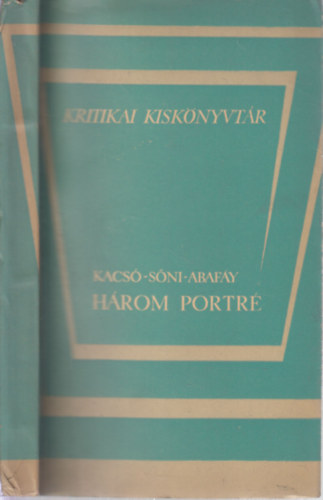 Kacsó Sándor, Sőni Pál, Abafáy Gusztáv - Három portré (Asztalos István, Nagy István, Kovács György)