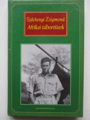 Szerz� Sz�chenyi Zsigmond Szerkeszt� Sz�sz Imre - Afrikai t�bort�zek (Vad�sznapl�-kivonatok 1932-1934)