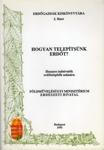Bus Mária - Bognár Gábor - Mikulás Béla - Hogyan telepítsünk erdőt? (Hasznos tudnivalók erdőtelepítők számára)