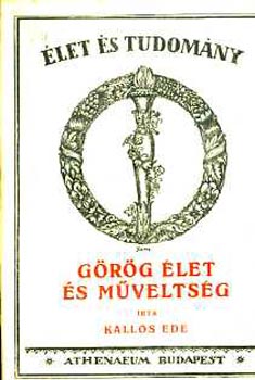 Kallós Ede - Görög élet és műveltség (keresztmetszetek és vázlatok)