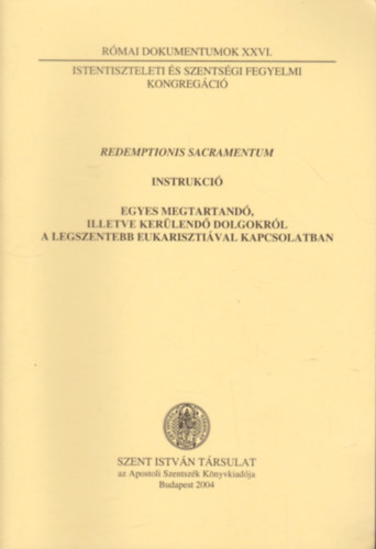 Dr. N�meth L�szl� (szerk.) - Redemptionis Sacramentum - Instrukci� egyes megtartand�, illetve ker�lend� dolgokr�l a legszentebb eukariszti�val kapcsolatban
