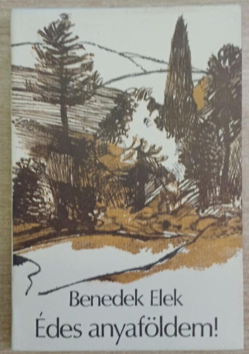 Benedek Elek - Édes anyaföldem! - Egy nép s egy ember története (Benedek Marcell bevezetőjével)