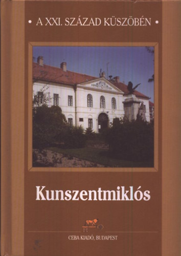 Dr. Kasza S�ndor (f�szerk.) - Kunszentmikl�s - A XXI. sz�zad k�sz�b�n