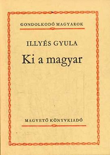 Illy�s Gyula - Ki a magyar (Gondolkod� magyarok)