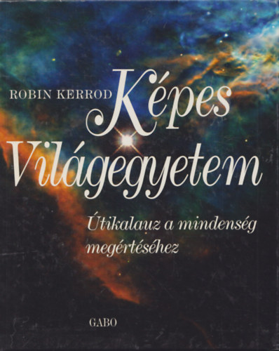 Robin Kerrod - Kpes Vilgegyetem (tikalauz a mindensg megrtshez)