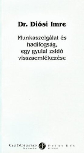 dr. Di�si Imre - Munkaszolg�lat �s hadifogs�g, egy gyulai zsid� visszaeml�kez�se