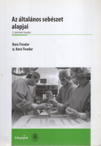 Bara Tivadar - Az �ltal�nos seb�szet alapjai (2 b�v�tett kiad�s)
