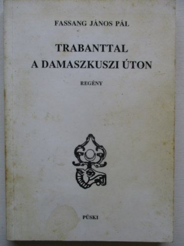 Fassang J�nos P�l - Trabanttal a damaszkuszi �ton
