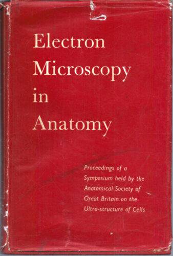 Nincs felt�ntetve - Electron Microscopy in Anatomy - Proceedings of a Symposium held by the Anatomial Society of Great Britain on the Ultra-structure of Cells