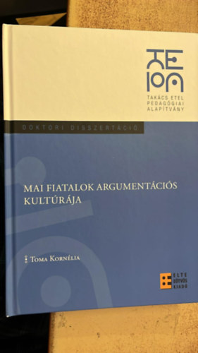 Toma Kornélia - Mai fiatalok argumentációs kultúrája - doktori disszertáció