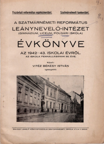 Vitz Bksy Istvn - A Szatmrnmeti Reformtus  Lenynevel-intzet ( Gimnzium, lecium, polgri iskola ) vknyve az 1942-43. iskolai vrl