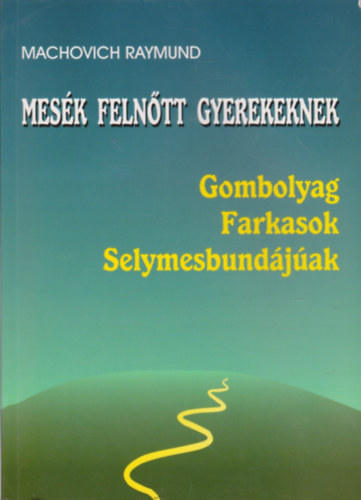Machovich Raymund - Mesk felntt gyerekeknek - Gombolyag, Farkasok, Selymesbundjak