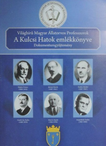 Dr. Holls Lszl, Dr. Hutyra Ferenc, dr. Jrmai Kroly, Dr. Kotln Sndor, Dr. Gouth Gy. Endre, Marcis rpd dr., Dr. Szepeshelyi Andor - Vilghr Magyar llatorvos Professzorok - A Kulcsi Hatok emlkknyve