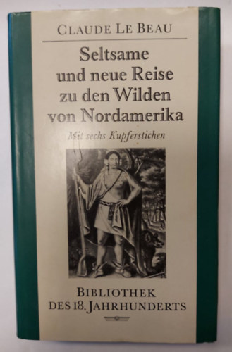 Claude Le Beau - Seltsame und neue Reise zu den Wilden von Nordamerika (Különös és új utazás Észak-Amerika vadaihoz)