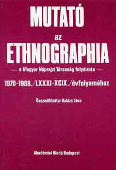 Balzs Gza (szerk.) - Mutat az Ethnographia 1970-1988. /LXXXI-XCIX./ vfolyamhoz