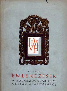 KISS LAJOS - Emlkezsek a hdmezvsrhelyi mzeum alaptsrl
