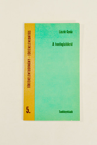 Lszl Gyula - A Honfoglalkrl.  Diszegi Vilmos emlknek.  Msodik Kiads.