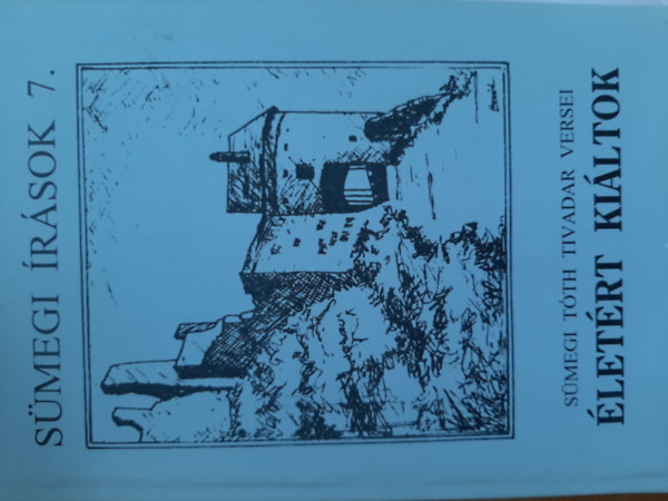 Egerszegi Ferenc (szerk.) - �let�rt ki�ltok - S�megi �r�sok 7. (S�megi T�th Tivadar versei)