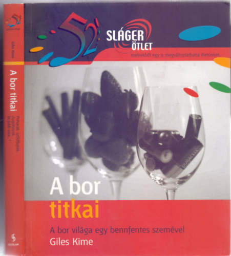 Giles Kime - A bor titkai - A bor vilga egy bennfentes szemvel (52 slger tlet, melyekbl egy is megvltoztathatja letnket...)