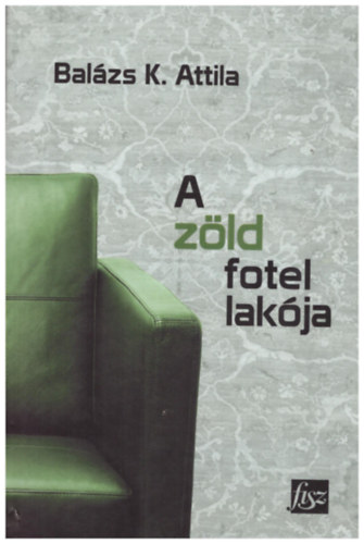 Bal�zs K. Attila - A z�ld fotel lak�ja