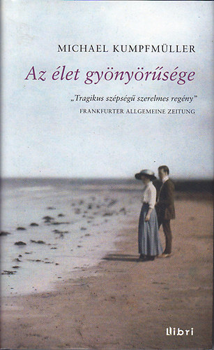 Kumpfmüller, Michael - Az élet gyönyörűsége - Kafka utolsó szerelme