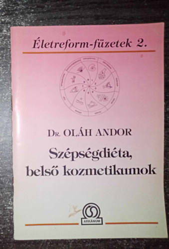 Dr. Olh Andor, Szerk.: Bokross Mari - Szpsgdita, bels kozmetikumok (Termszetes tpllkozs / A reformtrend lnyege / Az egszsg s a szpsg kilenc pillre) - letreform-fzetek