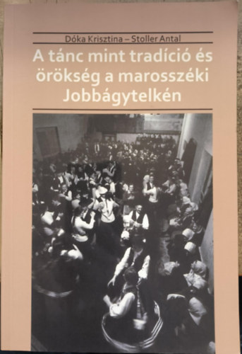 D�ka Krisztina, Stoller Antal - A t�nc mint trad�ci� �s �r�ks�g a marossz�ki Jobb�gytelk�n