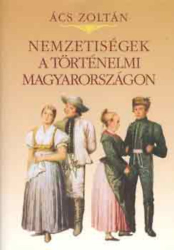 Szerző Ács Zoltán Szerkesztő Nagy Mézes Rita - Nemzetiségek a történelmi Magyarországon   - A zsidóság Magyarországon a 18. századig - Etnikumok a középkori magyar társadalomban - Népek és népi kapcsolatok a 18-19. századi Magyarországon  (	Öt színes térképpel illusztrálva.)