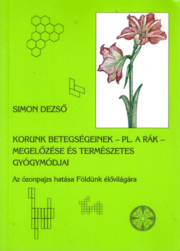 Simon Dezs - Korunk betegsgeinek - pl. a rk-megelzse s termszetes gygymdjai