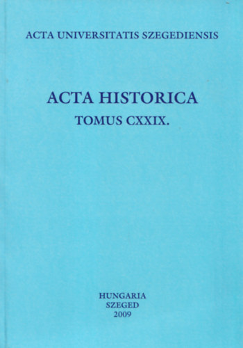 Dr. Makk Ferenc (szerk.) - Acta Historica Tomus CXXIX.