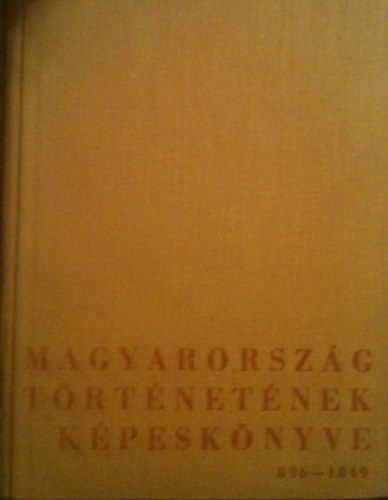 Cennerné Wilhelmb Gizella - Magyarország történetének képeskönyve 896-1849