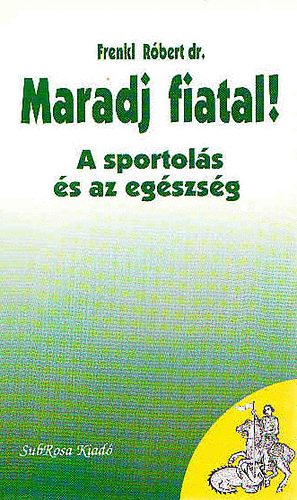 Dr. Frenkl Rbert - Maradj fiatal! - A sportols s az egszsg (Az egszsges letrt)
