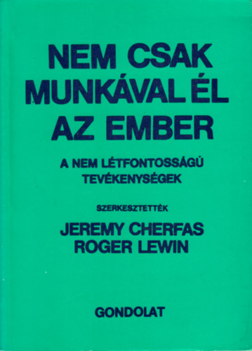 Jeremy Cherfas-Roger Lewin (szerk.) - Nem csak munkval l az ember - A nem ltfontossg tevkenysgek