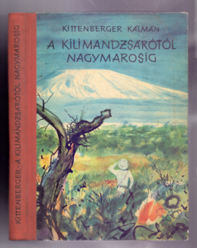 Kittenberger K�lm�n - A Kilimandzs�r�t�l Nagymarosig (Harmadik kiad�s, Csergez�n P�l illusztr�ci�ival)