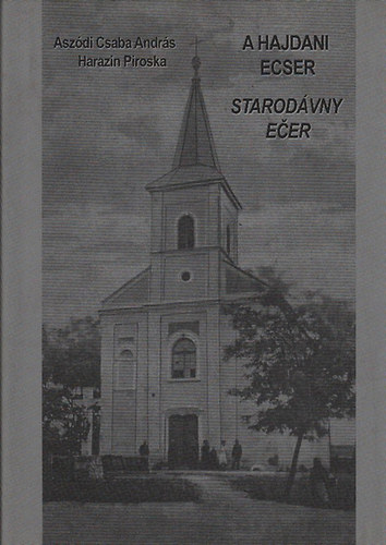 Aszdi Csaba Andrs - Harazin Piroska (szerk.) - A hajdani Ecser (magyar-szlovk nyelven)