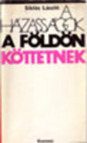 Sikl�s L�szl� - A h�zass�gok a f�ld�n k�ttetnek