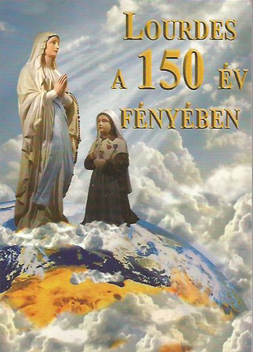 Kerekes J�zsef szerk. - Lourdes a 150 �v f�ny�ben