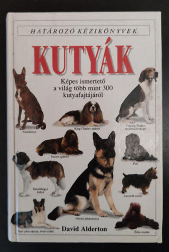 David Alderton, Dr. Szilasi Mria (szerk.), Dr. Molnr Katalin (ford.) - Kutyk - Hatroz kziknyvek - Kpes ismertet a vilg tbb mint 300 kutyafajtjrl (Egyedi termkfotval)