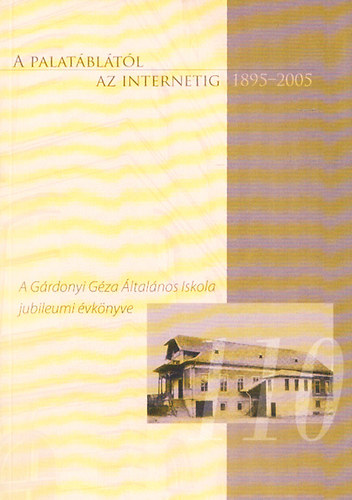 A palatbltl az internetig 1895-2005 (A Grdonyi Gza ltalnos Iskola jubileumi vknyve)