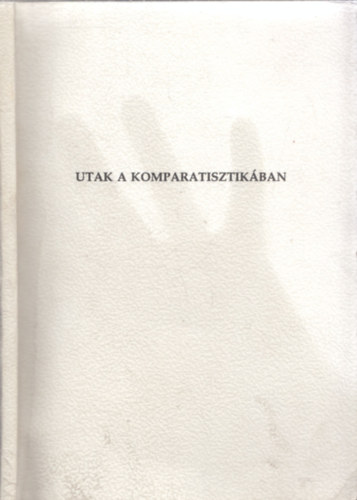 Fried Istvn (szerk.) - Utak a komparatisztikban (Az sszehasonlt irodalomtudomny j-rgi krdsei) - DEDIKLT!