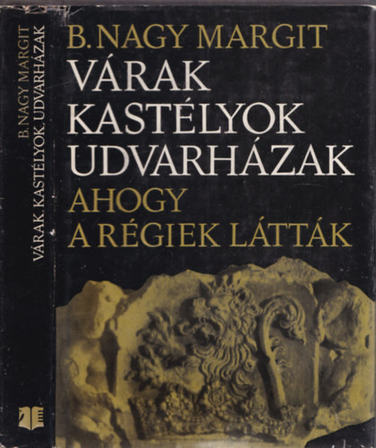 B. Nagy Margit - Várak, kastélyok, udvarházak: Ahogy a régiek látták