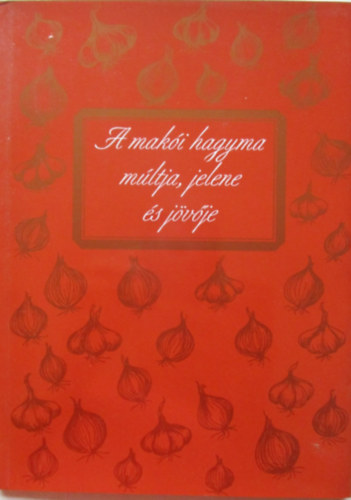 Tth Ferenc (szerk) - A maki hagyma mltja, jelene s jvje