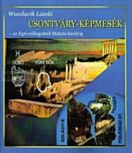 Waszlavik Lszl - Csontvry-kpmesk - Az Egri csillagoktl Mtys kirlyig