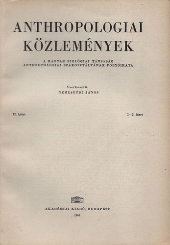 Nemeskri Jnos - Anthropologiai Kzlemnyek (A Magyar Biolgiai Trsasg Anthropologiai Szakosztlynak folyirata) 12. ktet / 1-2.,3-4.fzet