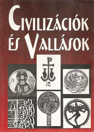 Dr.Steinbach Antal; Benkes Mihly (szerk.) - Civilizcik s Vallsok - Szveggyjtemny a civilizcik sszehasonlt tanulmnyozshoz