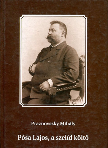 Praznovszky Mihály - Pósa Lajos, a szelíd költő